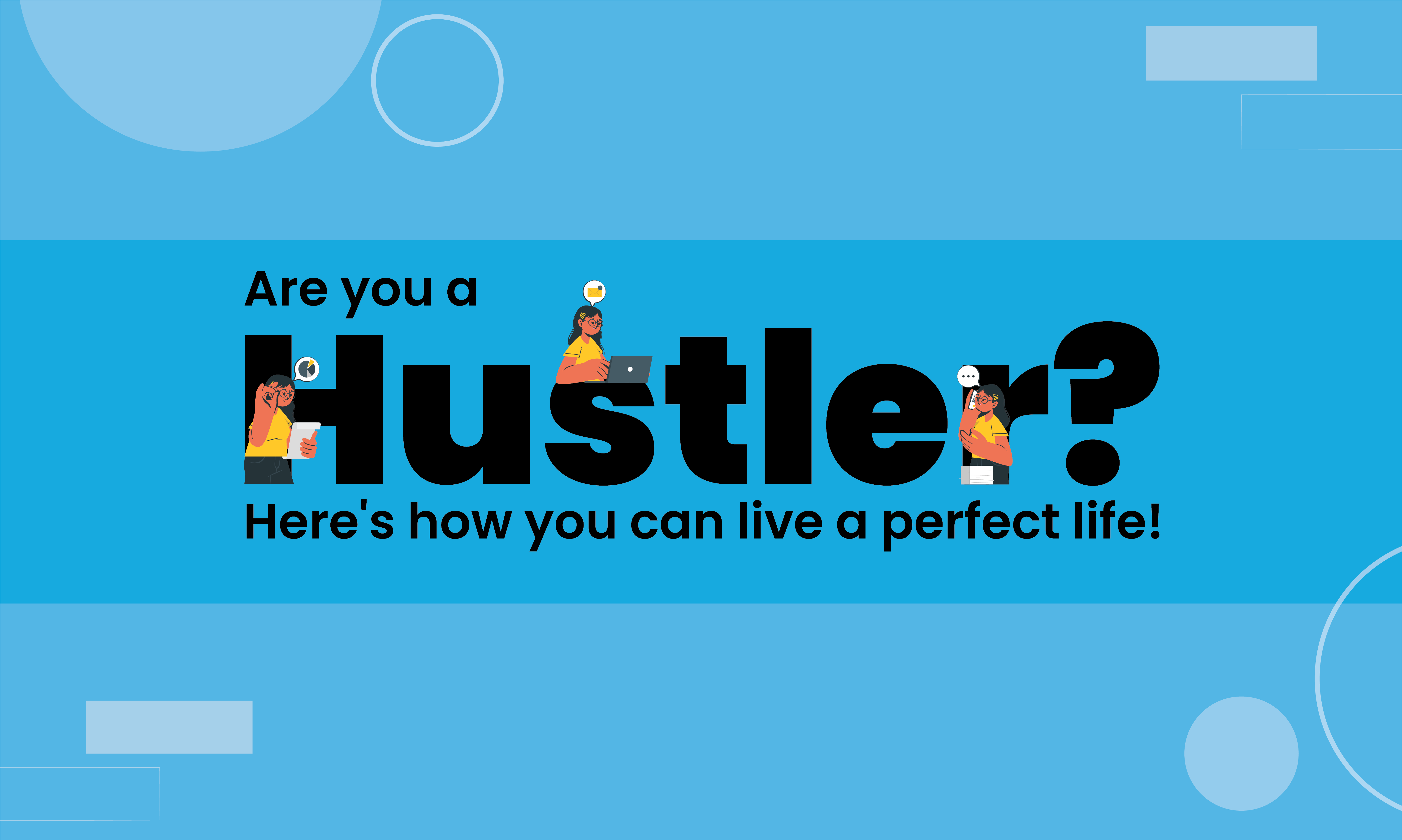 Are you a hustler? Here’s how you can live a perfect life!