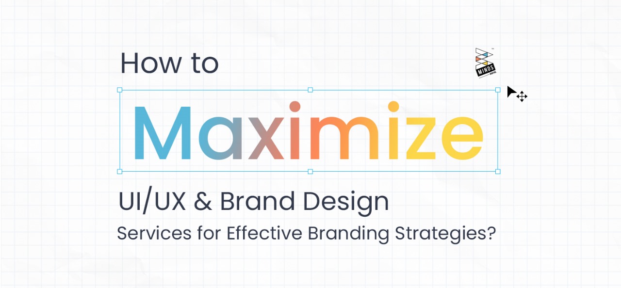 How to Maximize UI/UX and Brand Design Services for Effective Branding Strategies?