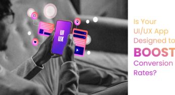 Is Your UI/UX App Designed to Boost Conversion Rates?