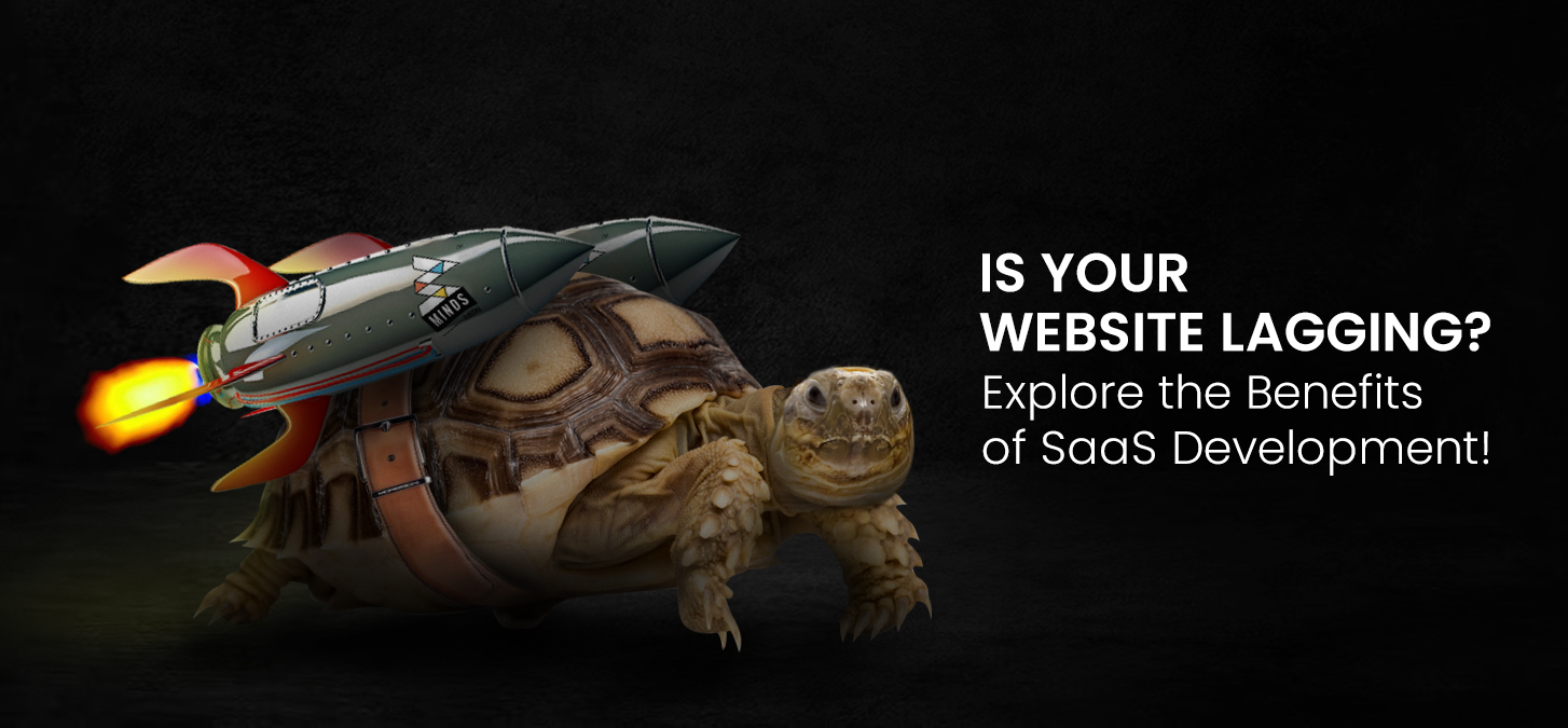 Is Your Website Lagging? Explore the Benefits of SaaS Development!