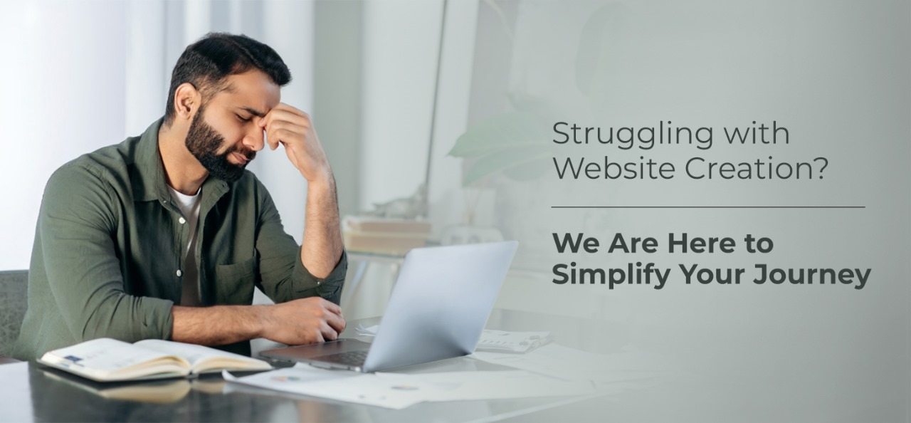 Struggling with Website Creation? We Are Here to Simplify Your Journey