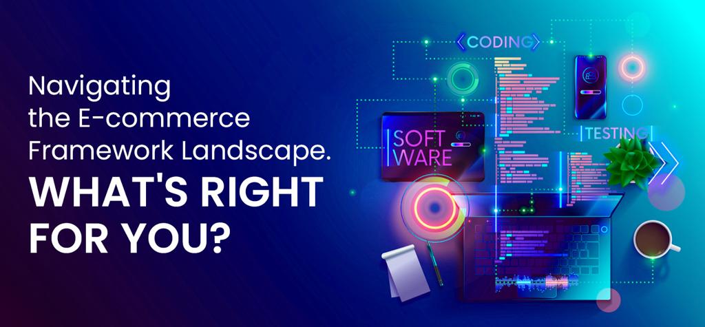 Navigating the E-commerce Framework Landscape: What’s Right for You?