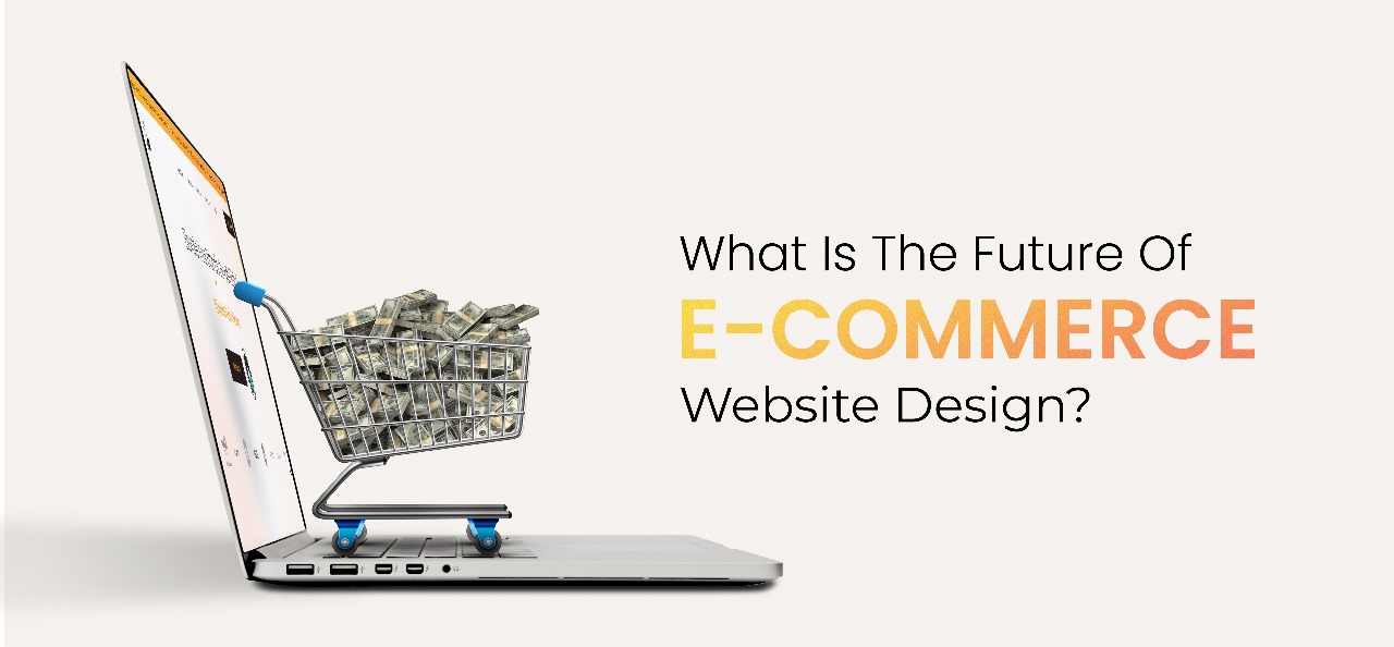 What Is The Future Of E-Commerce Website Design?