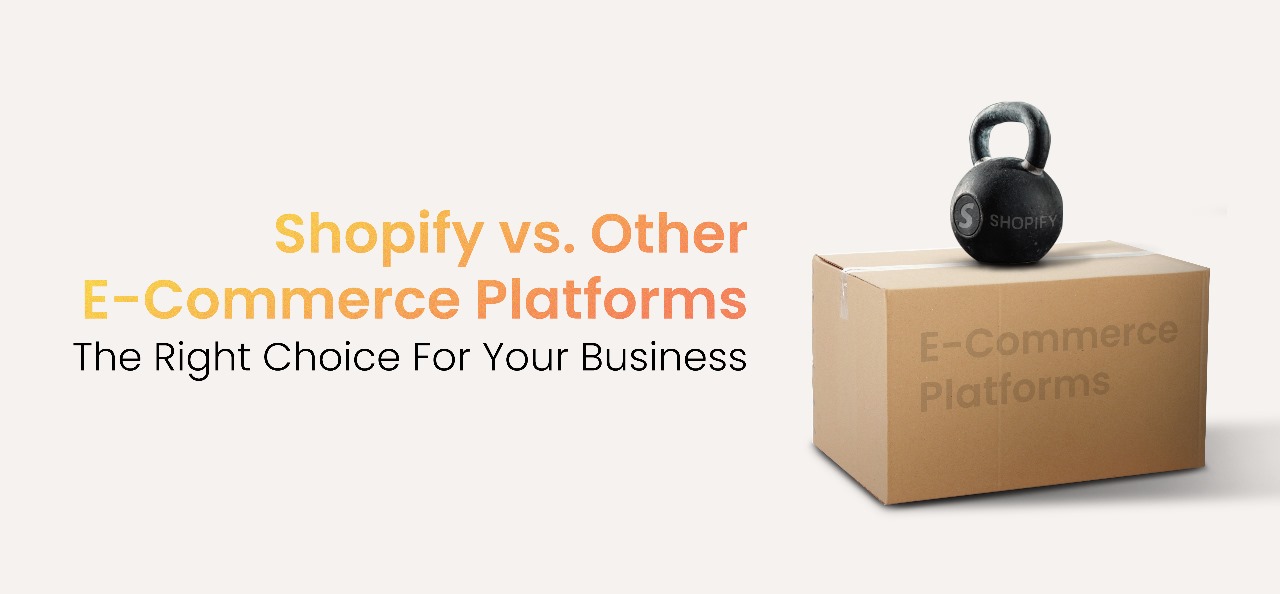 Shopify Vs Other E-Commerce Platforms: The Right Choice For Your Business