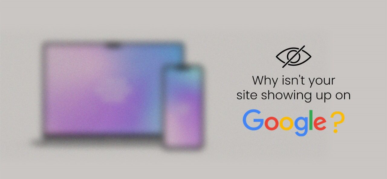 Why Isn’t Your Site Showing Up On Google?
