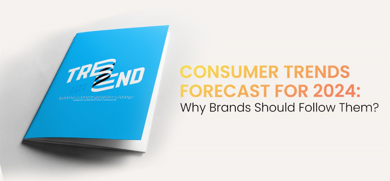 Consumer Trends Forecast For 2024: Why Brands Should Follow Them?