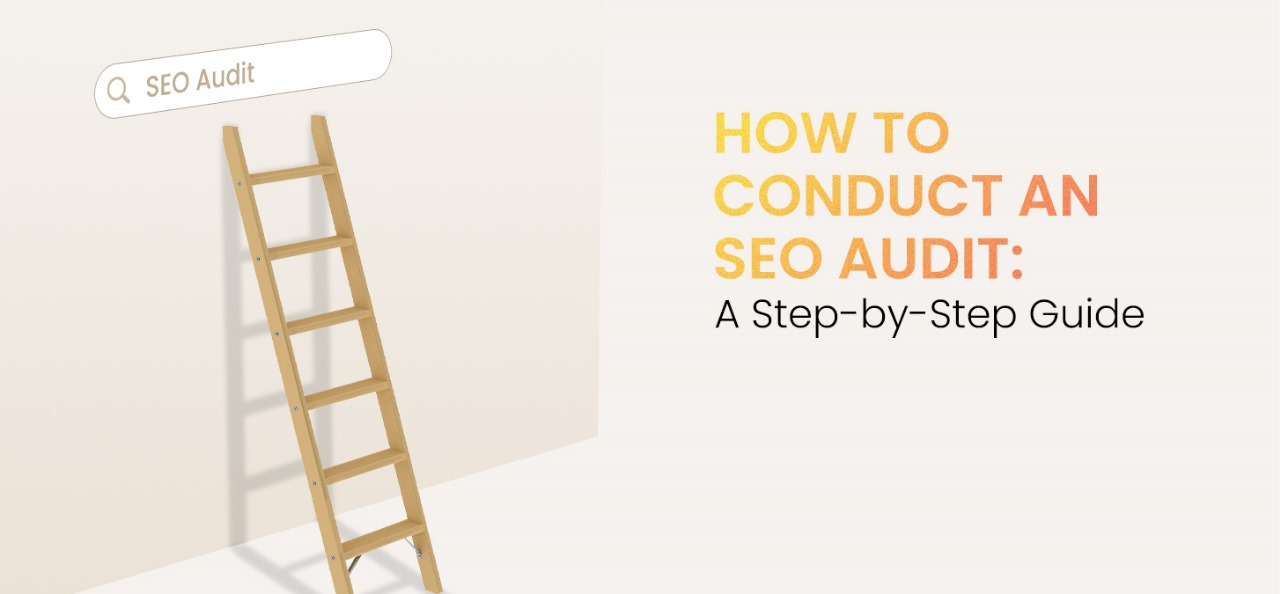 How To Conduct An SEO Audit: A Step-By-Step Guide