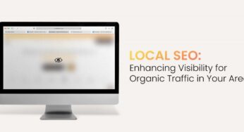 Local SEO: Enhancing Visibility For Organic Traffic In Your Area