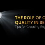 The Role of Content Quality in SEO: Tips for Creating Engaging Content