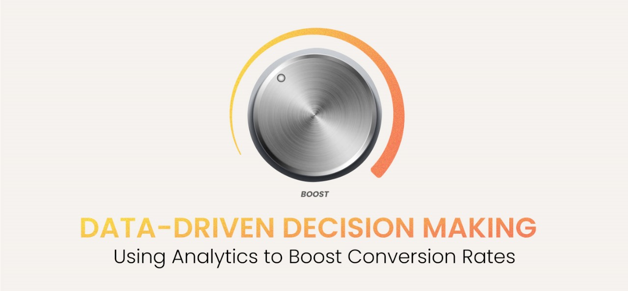 Data-Driven Decision Making: Using Analytics to Boost Conversion Rates