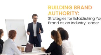Building Brand Authority: Strategies for Establishing Your Brand as an Industry Leader