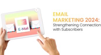 Email Marketing 2024: Strengthening Connections With Subscribers