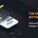 The UI/UX Mythbusters: Debunking Common Design Misconceptions