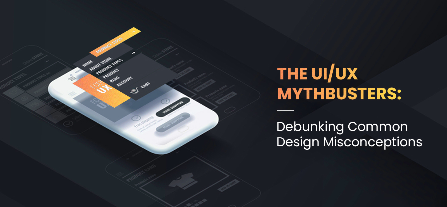 The UI/UX Mythbusters: Debunking Common Design Misconceptions
