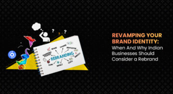 Revamping Your Brand Identity: When And Why Indian Businesses Should Consider A Rebrand