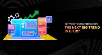 Is Hyper-Personalisation The Next Big Trend In UI/UX?
