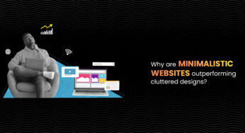Why Are Minimalistic Websites Outperforming Cluttered Designs?