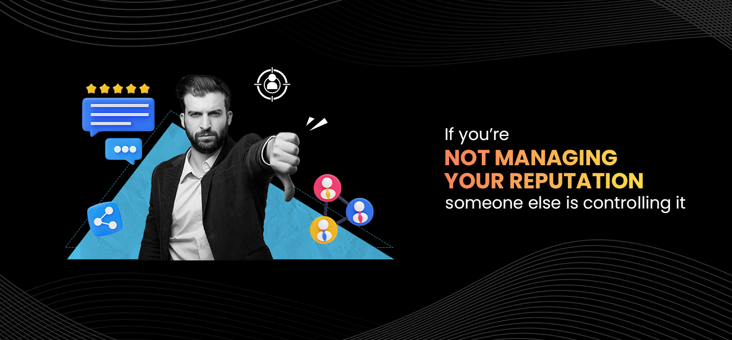If You’re Not Managing Your Reputation, Someone Else Is Controlling It