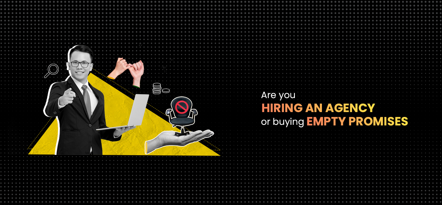 Are You Hiring An Agency Or Buying Empty Promises?