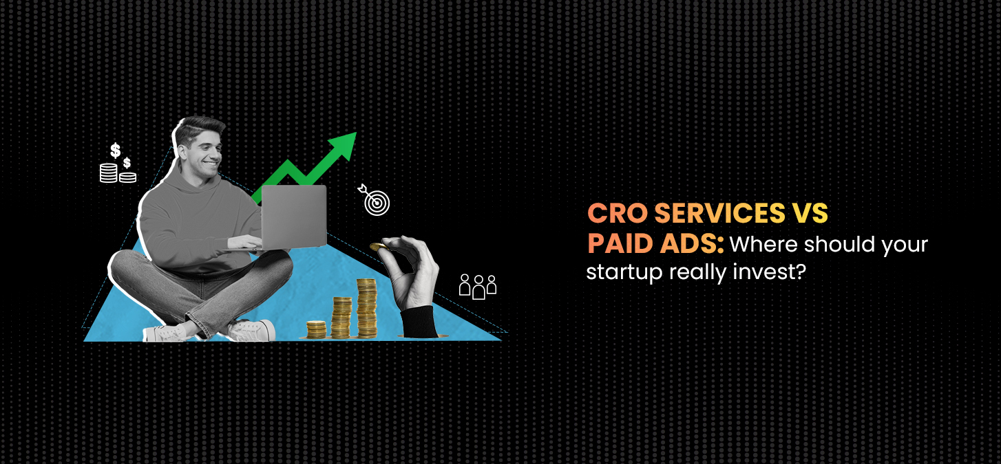 CRO Services Vs. Paid Ads: Where Should Your Startup Really Invest?