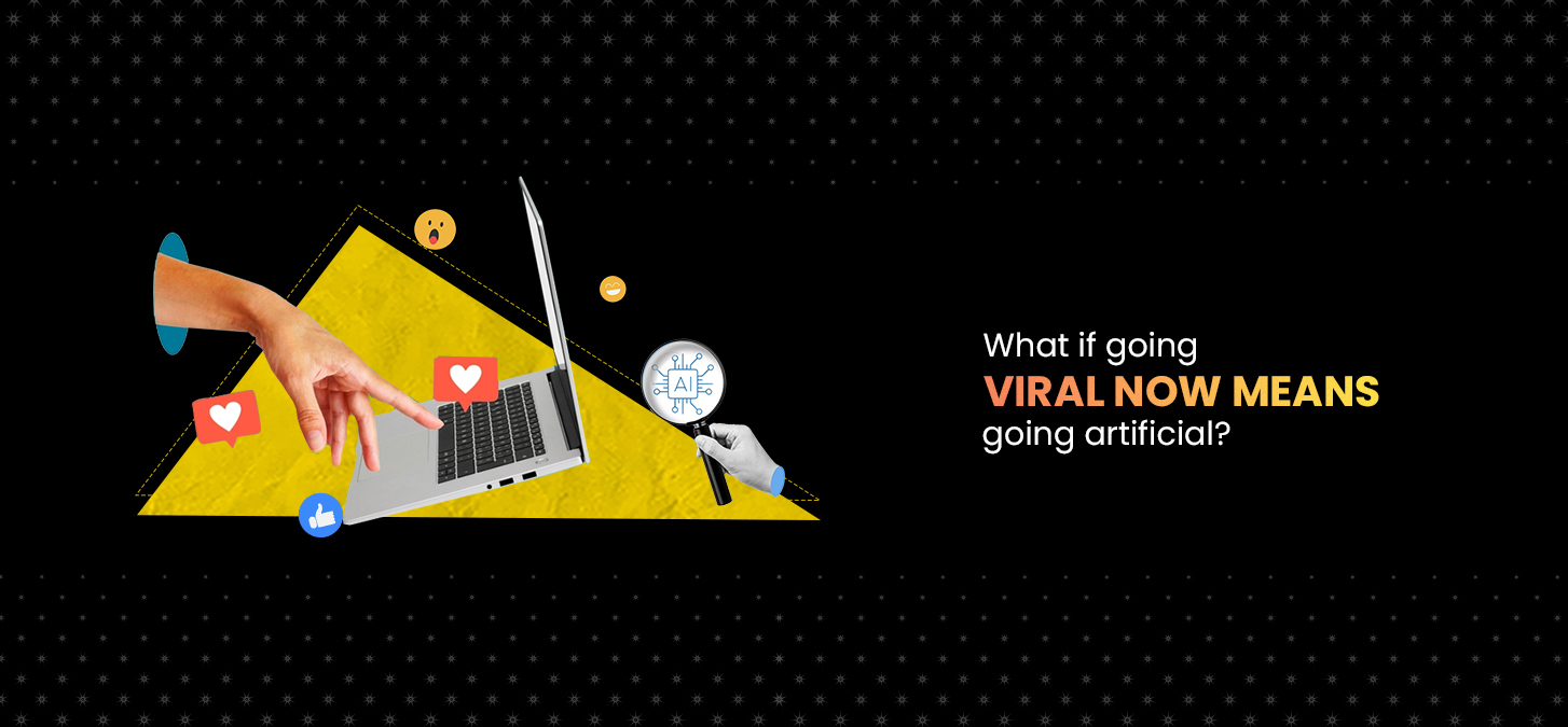 What If Going Viral Now Means Going Artificial?