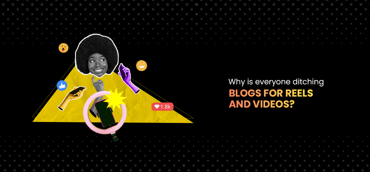 Why Is Everyone Ditching Blogs For Reels And Videos?