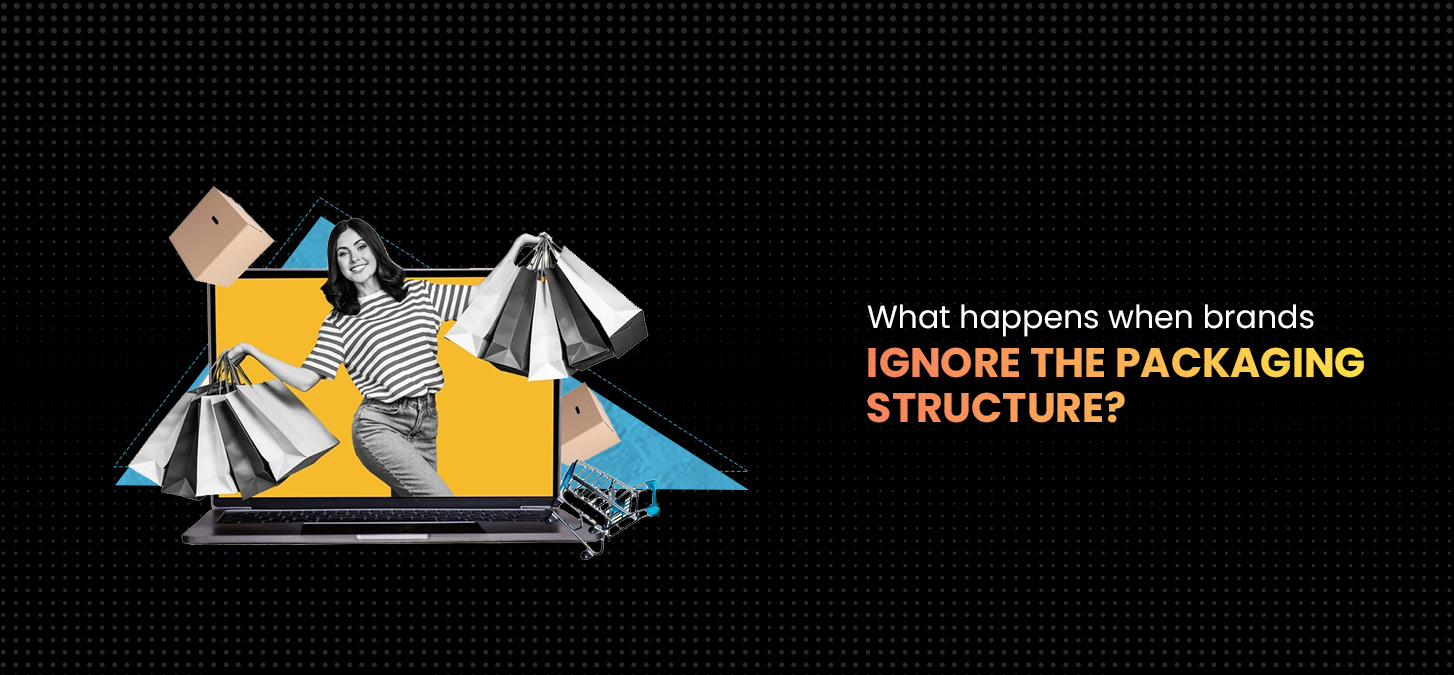 What Happens When Brands Ignore The Packaging Structure?