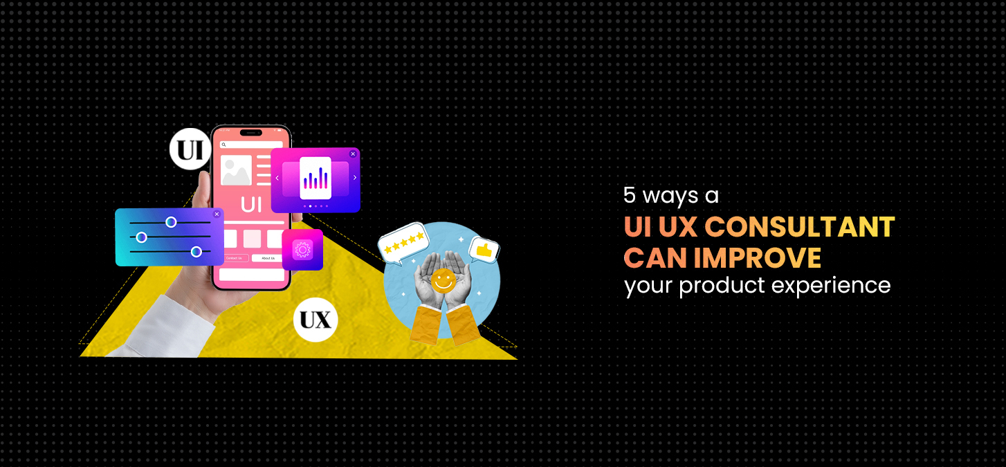 5 Ways A UI UX Consultant Can Improve Your Product Experience