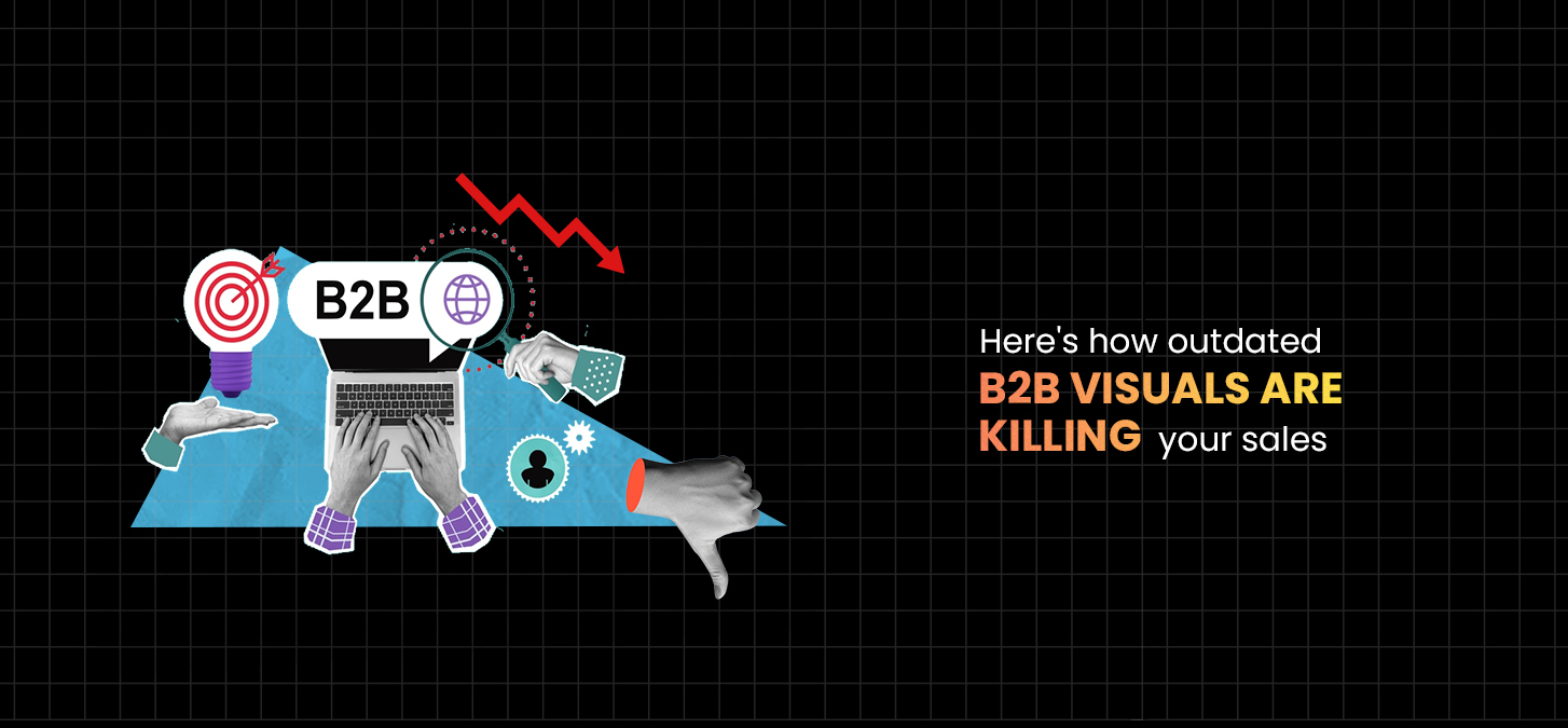 Here’s How Outdated B2B Visuals Are Killing Your Sales