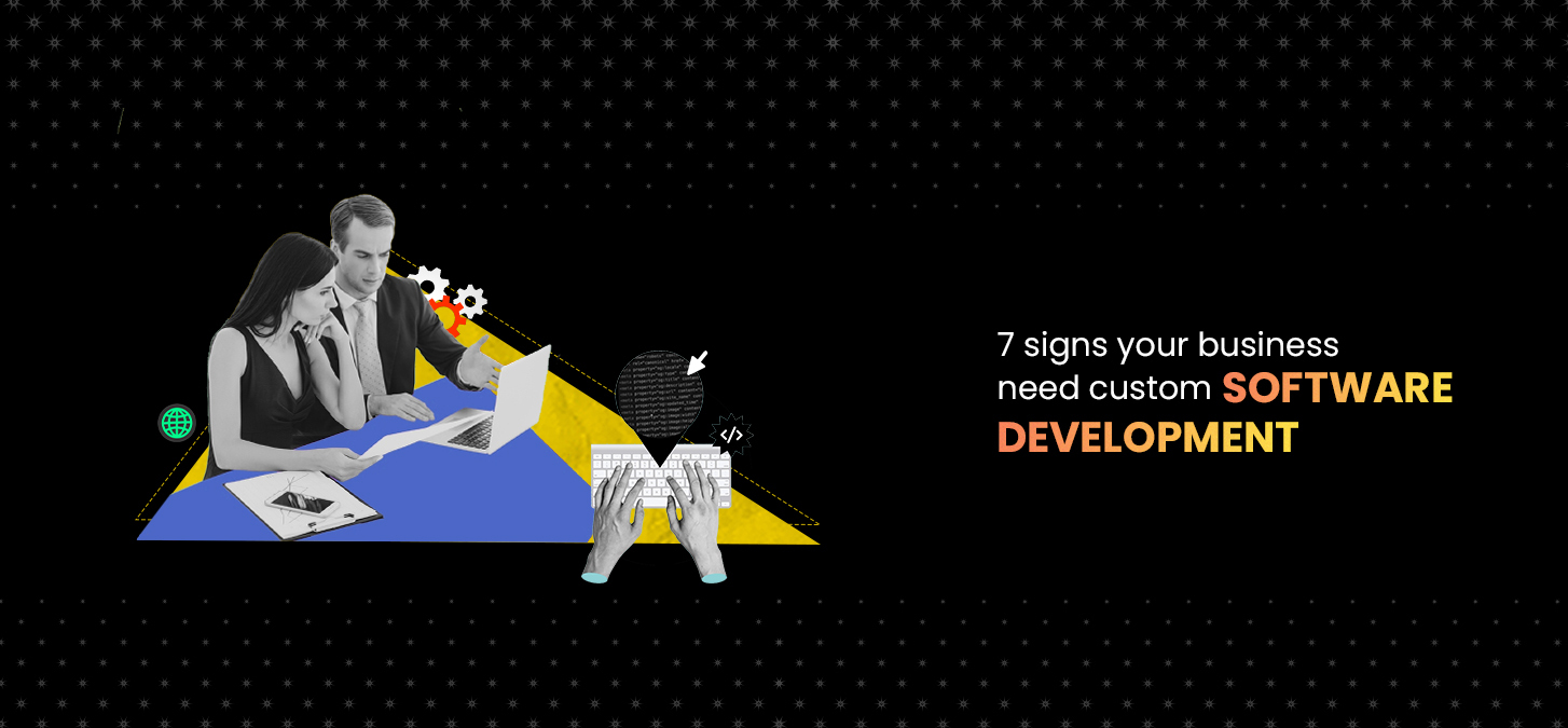 7 Signs Your Business Needs Custom Software Development