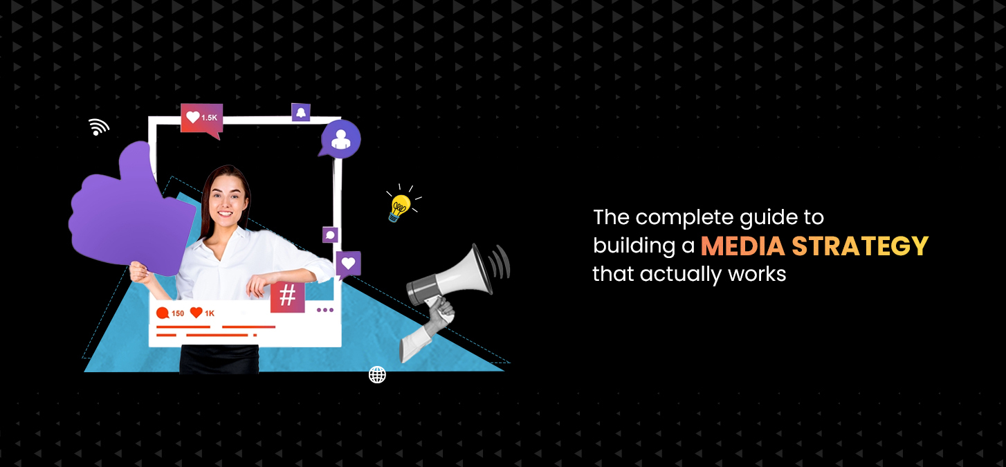The Complete Guide To Building A Media Strategy That Actually Works