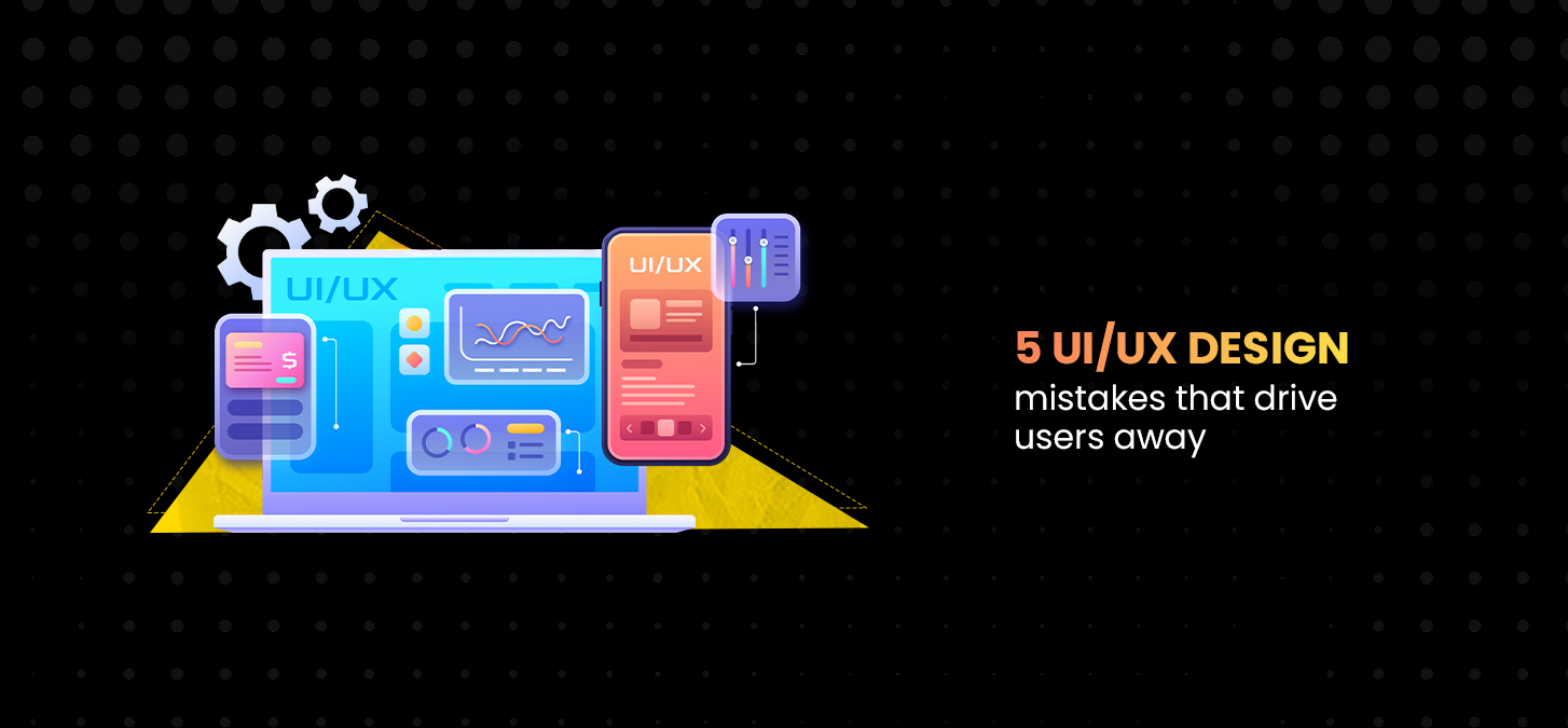 5 UI/UX design mistakes that drive users away