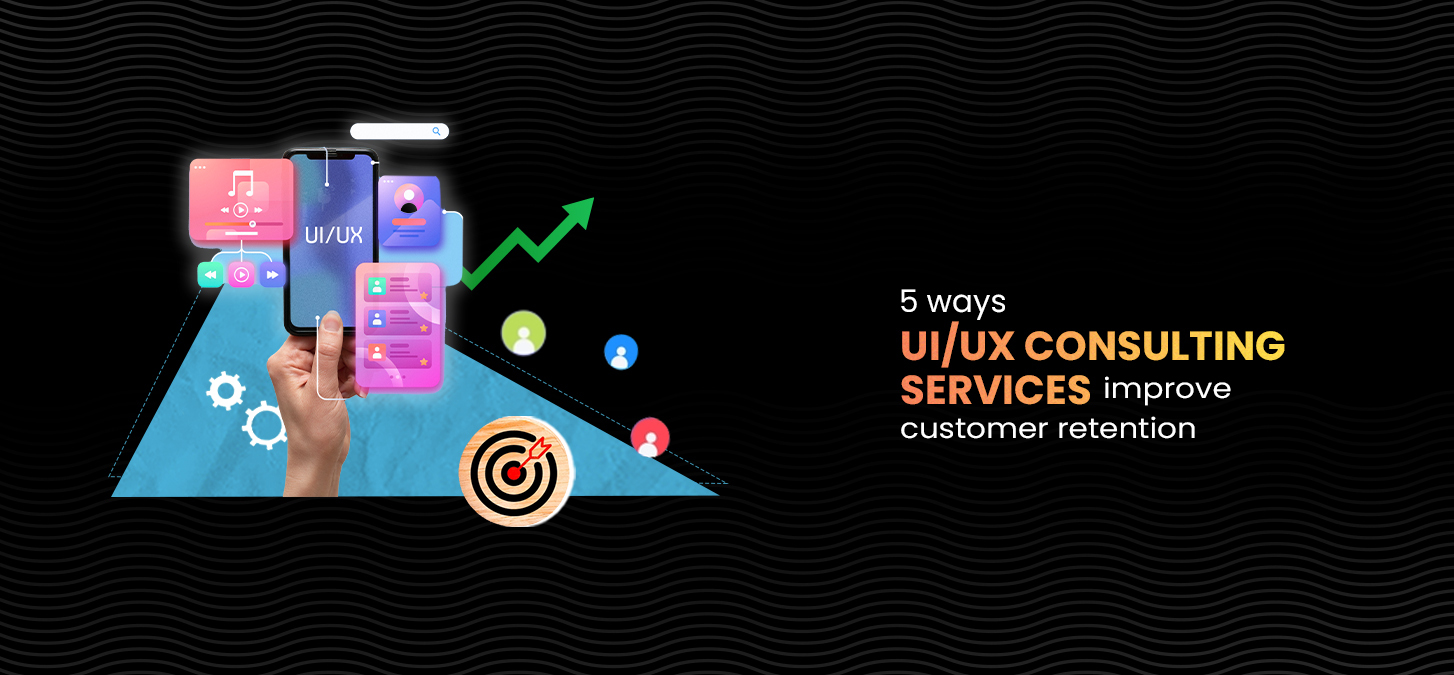 5 Ways UI/UX Consulting Services Improve Customer Retention