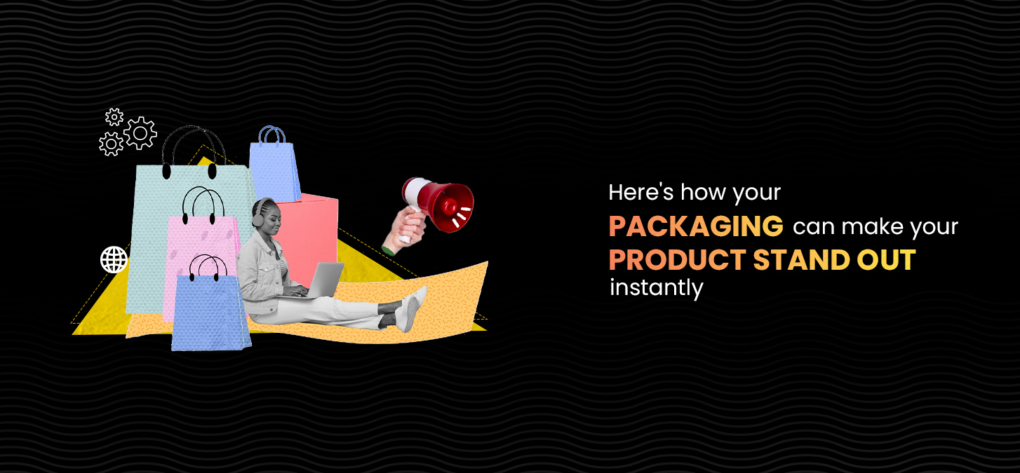 Here’s how your packaging can make your product stand out instantly