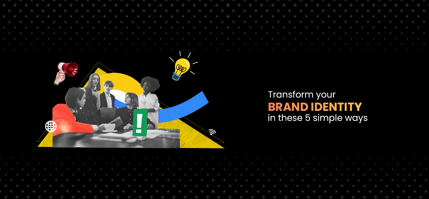 Transform Your Brand Identity In These 5 Simple Ways