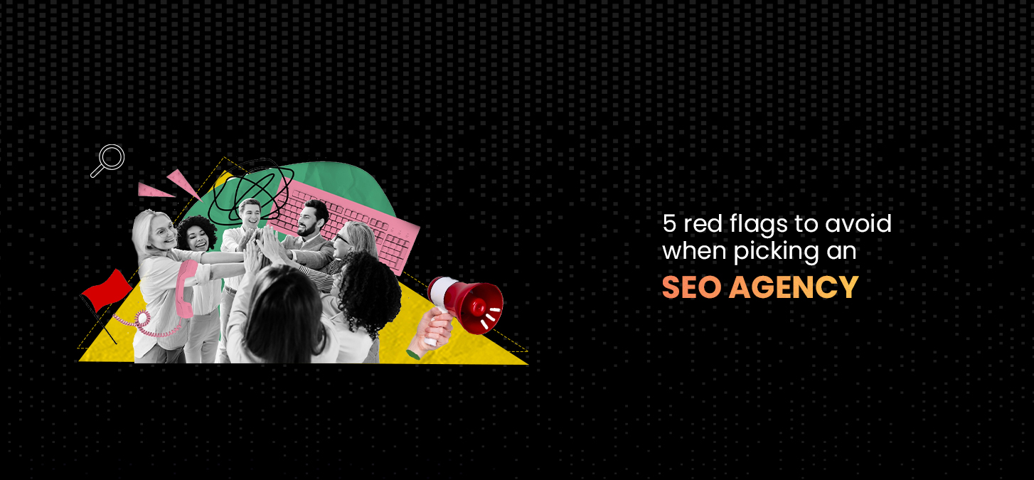 5 Red Flags To Avoid When Picking An SEO Agency