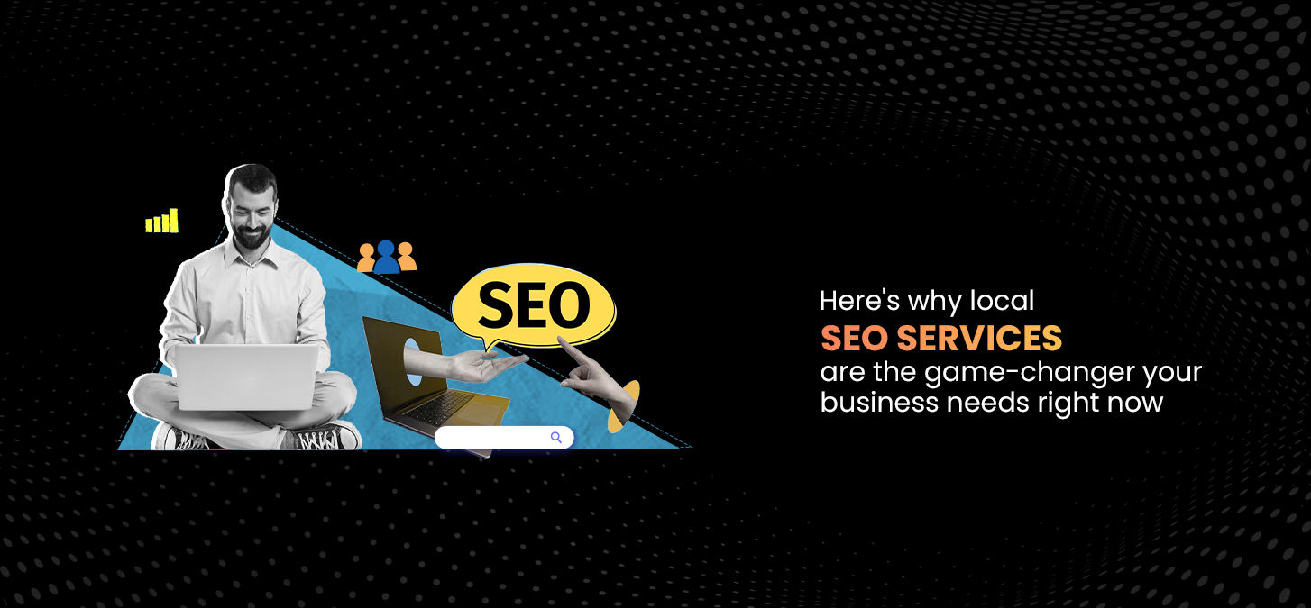 Here’s Why Local SEO services are the game-changer your business needs right now