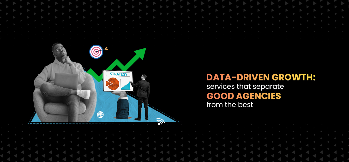 Data-Driven Growth: Services That Separate Good Agencies From The Best