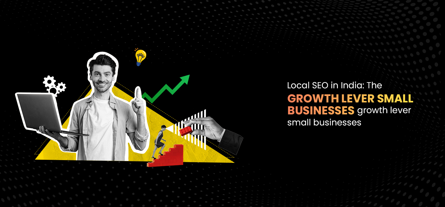 Local SEO in India: The Growth Lever Small Businesses Can’t Afford To Ignore