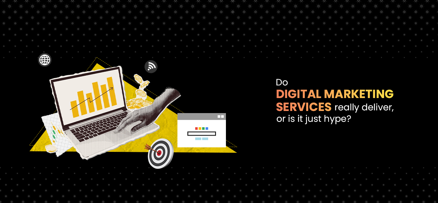 Do Digital Marketing Services Really Deliver, Or Is It Just Hype?