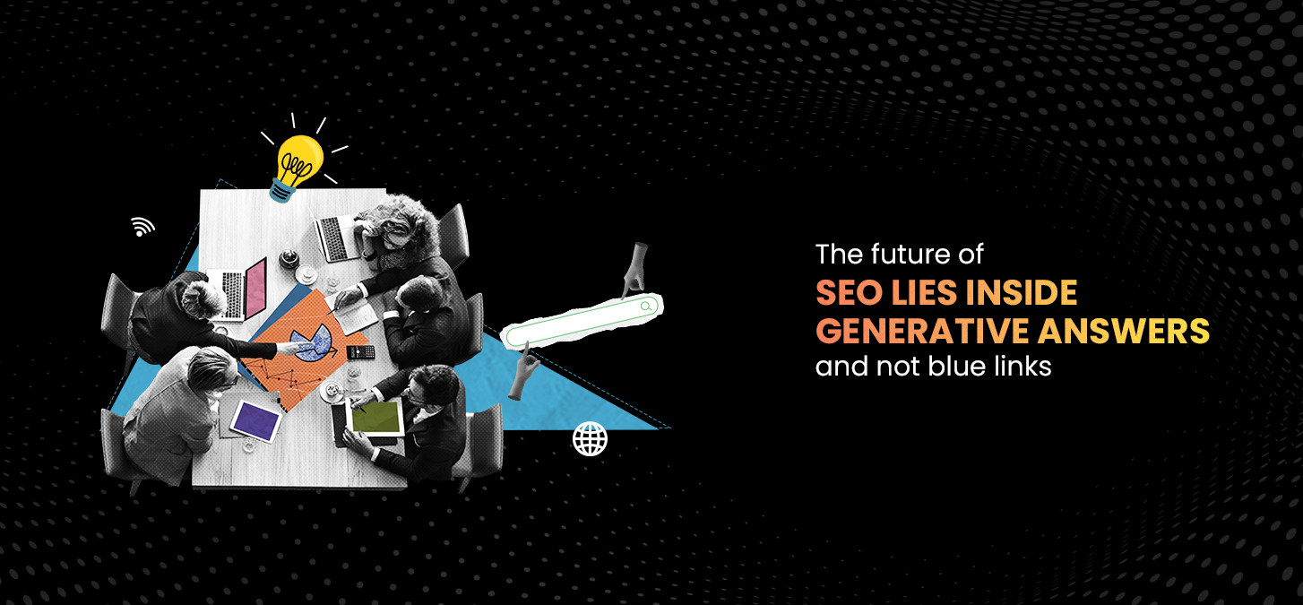 The Future Of SEO Lies Inside Generative Answers And Not Blue Links