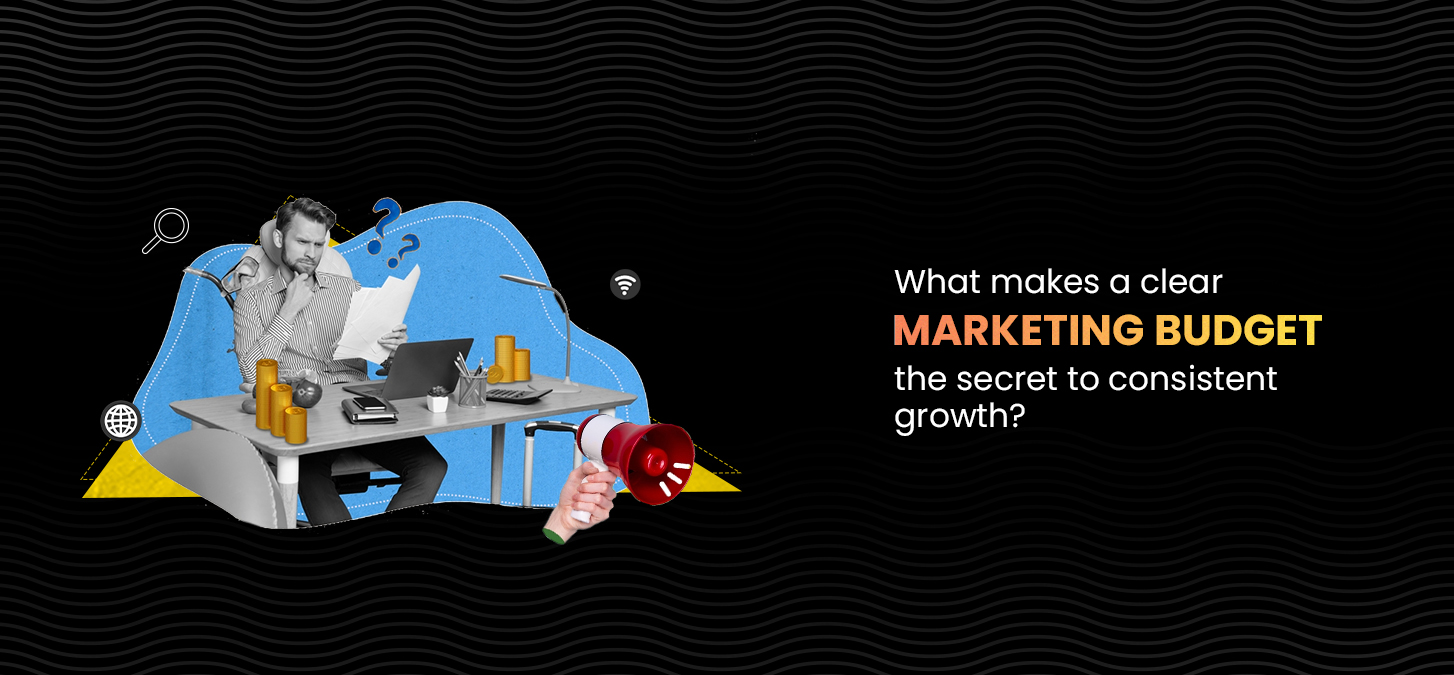 What Makes A Clear Marketing Budget The Secret to Consistent Growth?