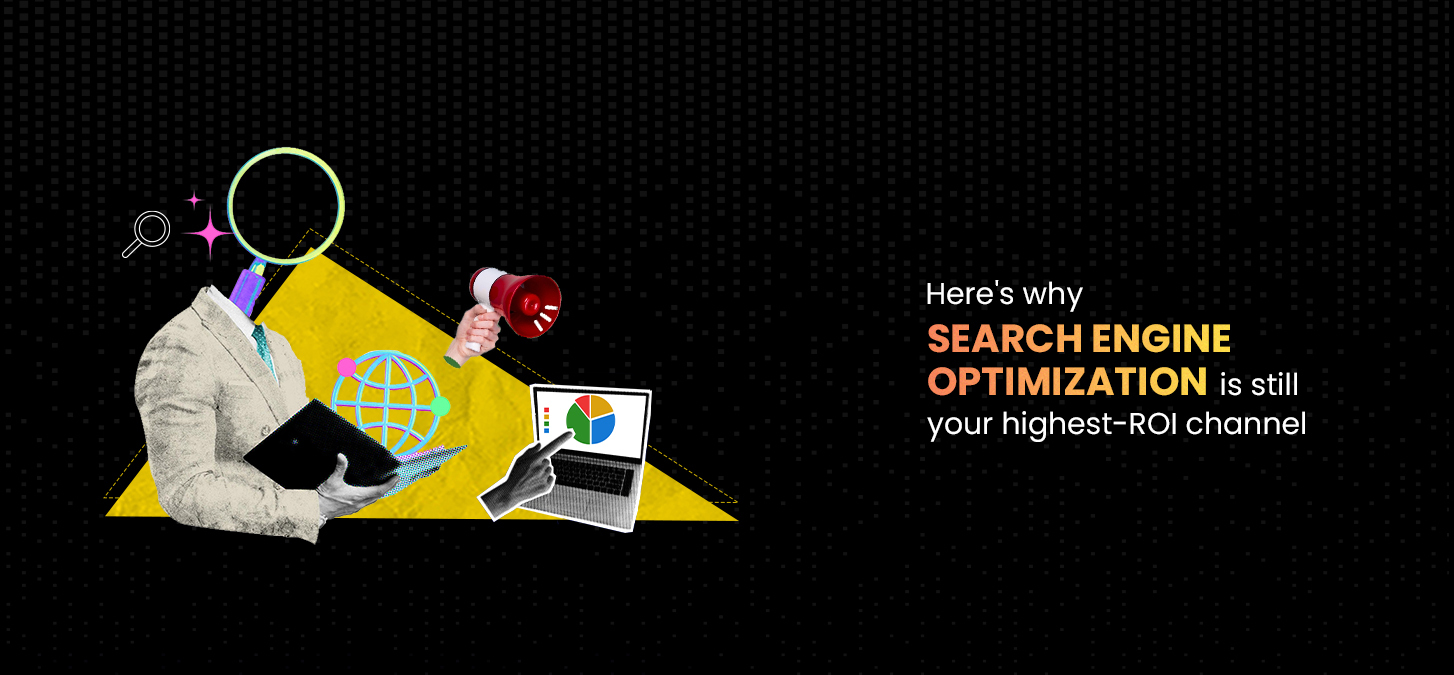 Here’s Why Search Engine Optimization Is Still Your Highest ROI Channel
