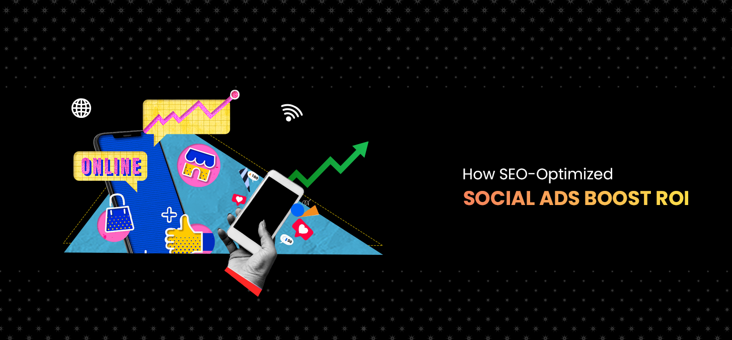 How SEO-Optimized Social Ads Boost ROI