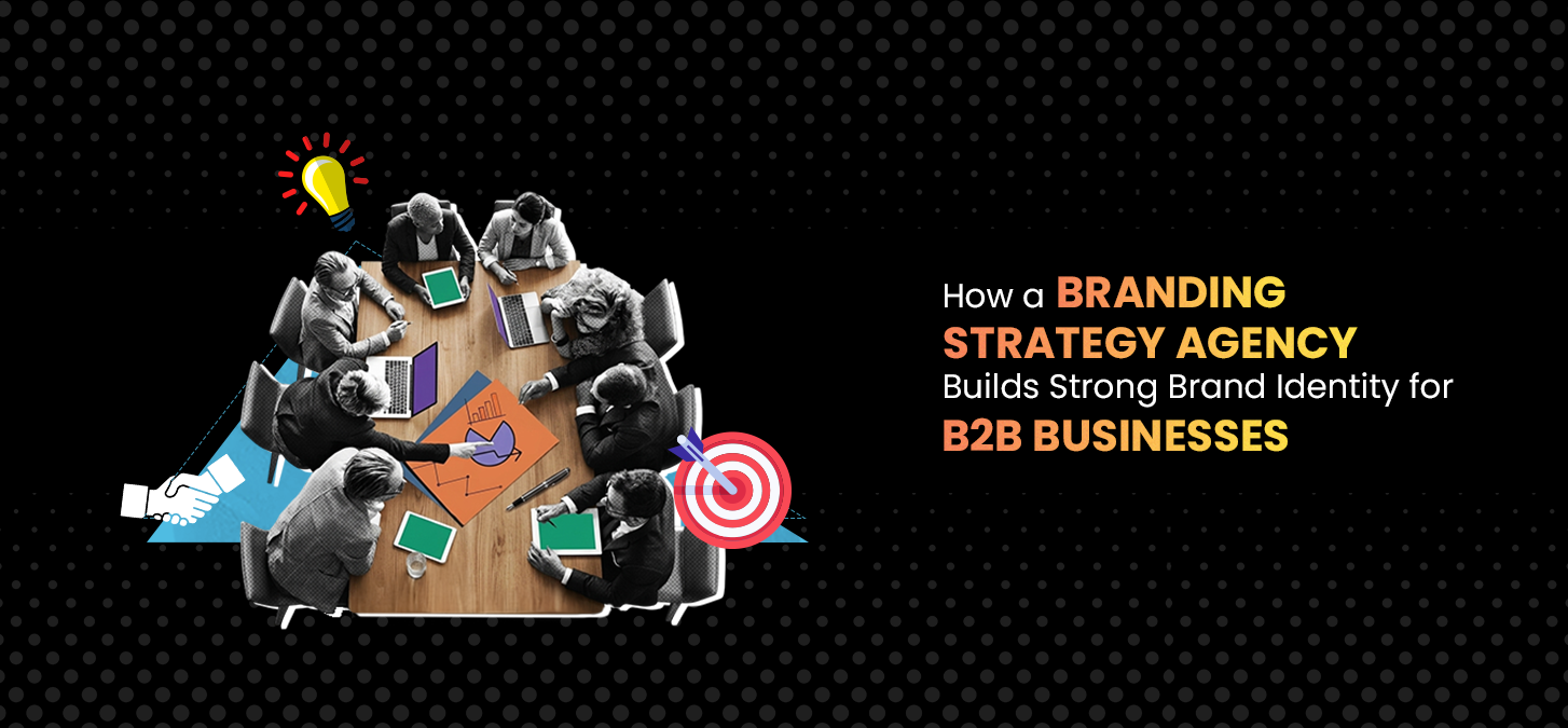How a Branding Strategy Agency Builds Strong Brand Identity for B2B Businesses